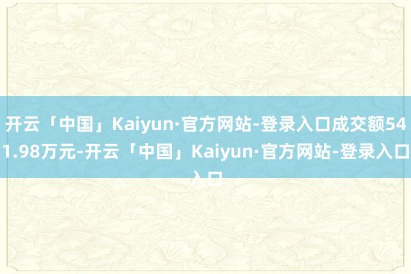 开云「中国」Kaiyun·官方网站-登录入口成交额541.98万元-开云「中国」Kaiyun·官方网站-登录入口