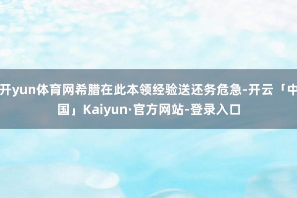 开yun体育网希腊在此本领经验送还务危急-开云「中国」Kaiyun·官方网站-登录入口